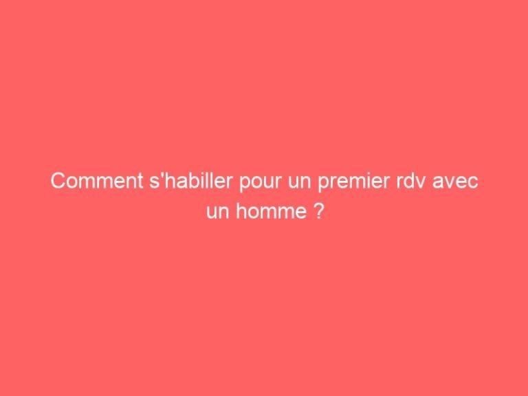 Comment s'habiller pour un premier rdv avec un homme